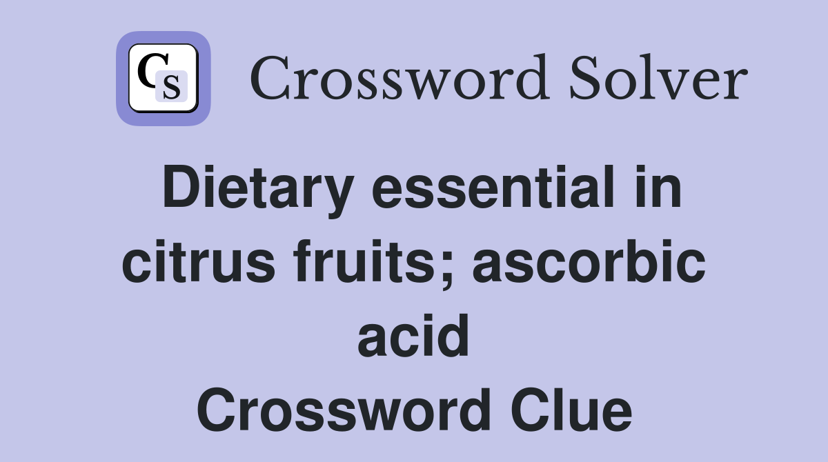Dietary essential in citrus fruits; ascorbic acid Crossword Clue
